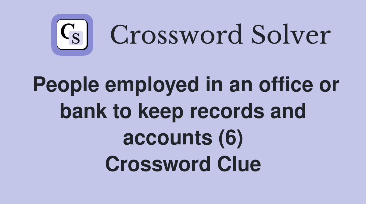 People employed in an office or bank to keep records and accounts (6